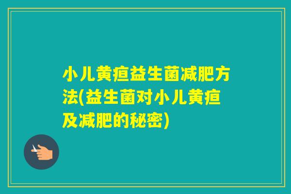 小儿黄疸益生菌方法(益生菌对小儿黄疸及的秘密)