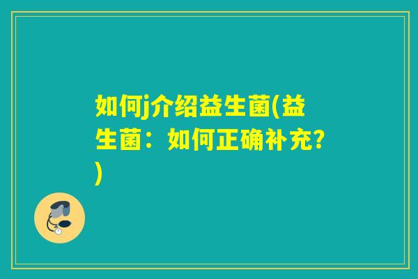 如何j介绍益生菌(益生菌：如何正确补充？)