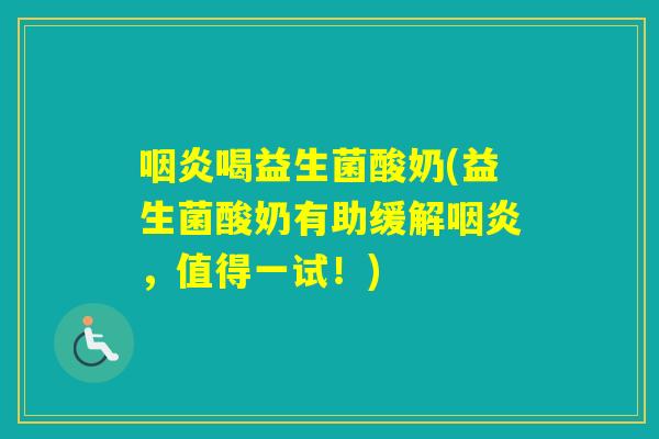 喝益生菌酸奶(益生菌酸奶有助缓解,值得一试!) 喝益生菌酸奶(益生菌酸奶有助缓解,值得一试!)