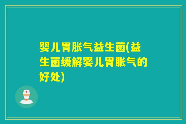 婴儿胃益生菌(益生菌缓解婴儿胃的好处) 婴儿胃益生菌(益生菌缓解婴儿胃的好处)