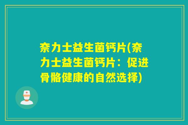 奈力士益生菌钙片(奈力士益生菌钙片：促进骨骼健康的自然选择)