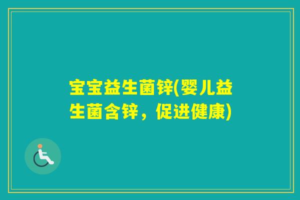 宝宝益生菌锌(婴儿益生菌含锌,促进健康) 宝宝益生菌锌(婴儿益生菌含锌,促进健康)