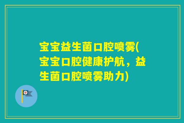 宝宝益生菌口腔喷雾(宝宝口腔健康护航,益生菌口腔喷雾助力) 宝宝益生菌口腔喷雾(宝宝口腔健康护航,益生菌口腔喷雾助力)