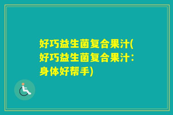 好巧益生菌复合果汁(好巧益生菌复合果汁：身体好帮手)