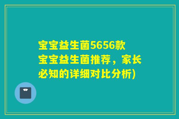 宝宝益生菌5656款宝宝益生菌推荐，家长必知的详细对比分析)