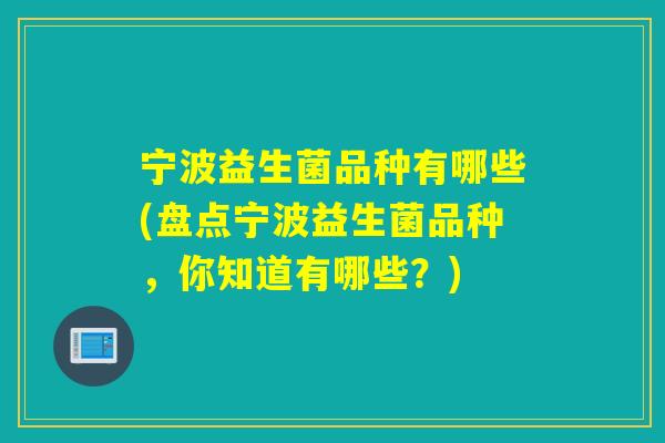 宁波益生菌品种有哪些(盘点宁波益生菌品种，你知道有哪些？)