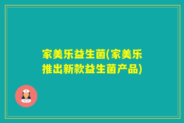 家美乐益生菌(家美乐推出新款益生菌产品)
