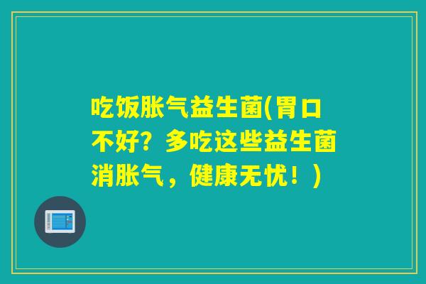吃饭益生菌(胃口不好？多吃这些益生菌消，健康无忧！)