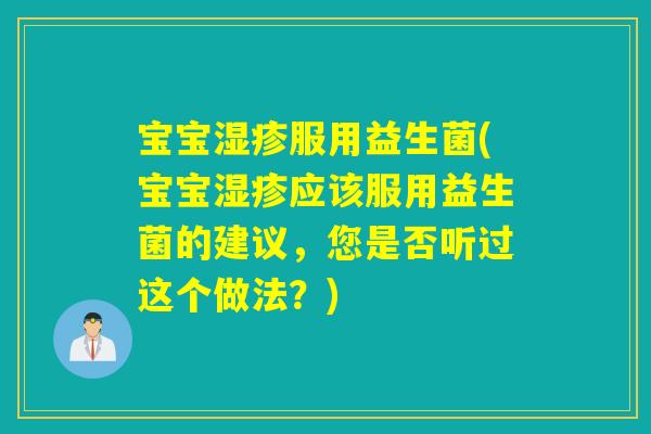 宝宝服用益生菌(宝宝应该服用益生菌的建议,您是否听过这个做法?) 宝宝服用益生菌(宝宝应该服用益生菌的建议,您是否听过这个做法?)