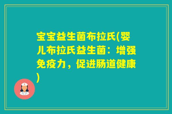 宝宝益生菌布拉氏(婴儿布拉氏益生菌：增强力，促进肠道健康)
