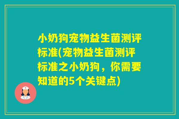 小奶狗宠物益生菌测评标准(宠物益生菌测评标准之小奶狗,你需要知道的5个关键点) 小奶狗宠物益生菌测评标准(宠物益生菌测评标准之小奶狗,你需要知道的5个关键点)