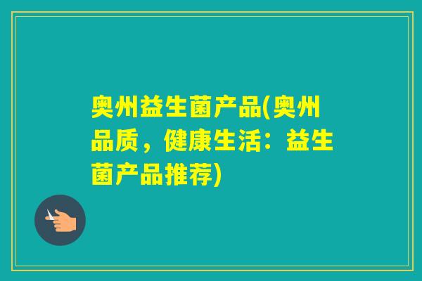 奥州益生菌产品(奥州品质,健康生活:益生菌产品推荐) 奥州益生菌产品(奥州品质,健康生活:益生菌产品推荐)