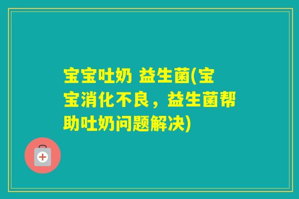 宝宝吐奶 益生菌(宝宝，益生菌帮助吐奶问题解决)