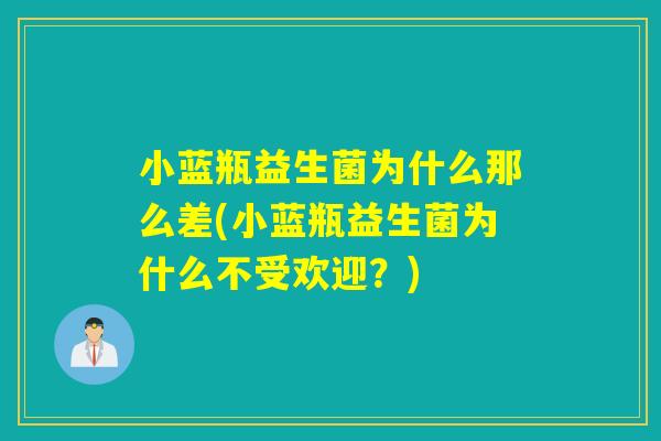 小蓝瓶益生菌为什么那么差(小蓝瓶益生菌为什么不受欢迎？)