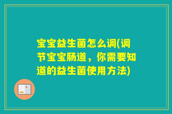 宝宝益生菌怎么调(调节宝宝肠道,你需要知道的益生菌使用方法) 宝宝益生菌怎么调(调节宝宝肠道,你需要知道的益生菌使用方法)