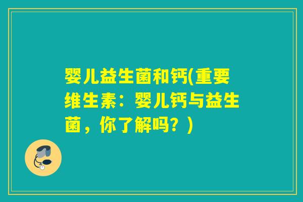 婴儿益生菌和钙(重要维生素：婴儿钙与益生菌，你了解吗？)