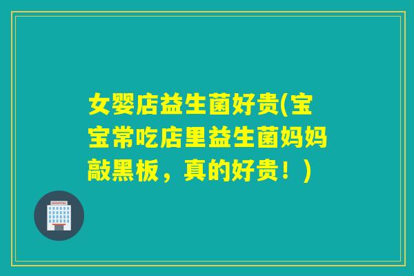 女婴店益生菌好贵(宝宝常吃店里益生菌妈妈敲黑板,真的好贵!) 女婴店益生菌好贵(宝宝常吃店里益生菌妈妈敲黑板,真的好贵!)