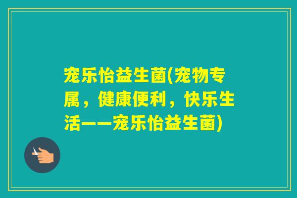 宠乐怡益生菌(宠物专属，健康便利，快乐生活——宠乐怡益生菌)