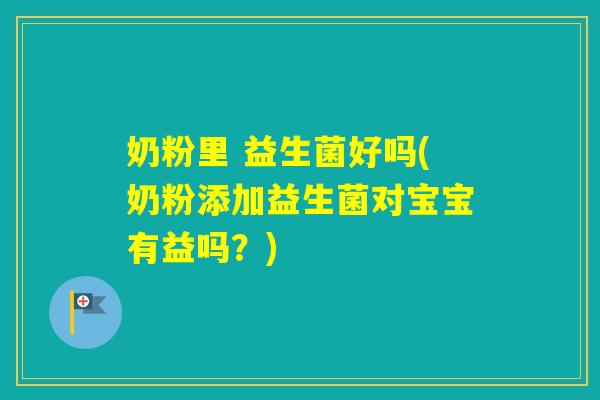 奶粉里 益生菌好吗(奶粉添加益生菌对宝宝有益吗？)