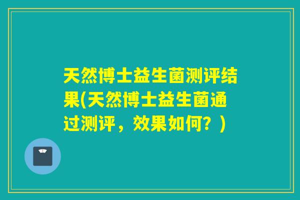 天然博士益生菌测评结果(天然博士益生菌通过测评，效果如何？)