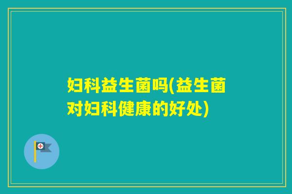 益生菌吗(益生菌对健康的好处)