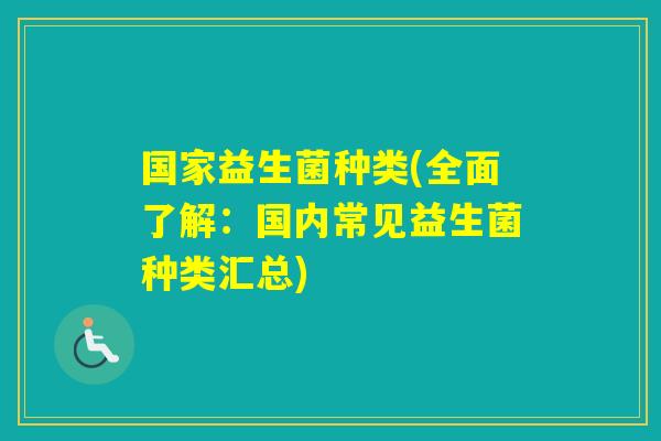 国家益生菌种类(全面了解：国内常见益生菌种类汇总)