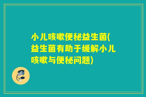 小儿益生菌(益生菌有助于缓解小儿与问题) 小儿益生菌(益生菌有助于缓解小儿与问题)