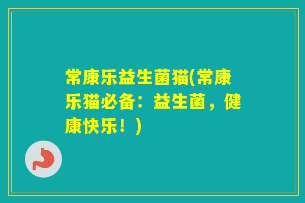 常康乐益生菌猫(常康乐猫必备：益生菌，健康快乐！)