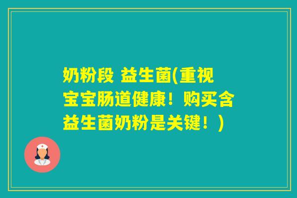 奶粉段 益生菌(重视宝宝肠道健康！购买含益生菌奶粉是关键！)