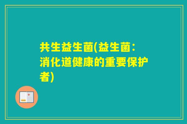 共生益生菌(益生菌：消化道健康的重要保护者)