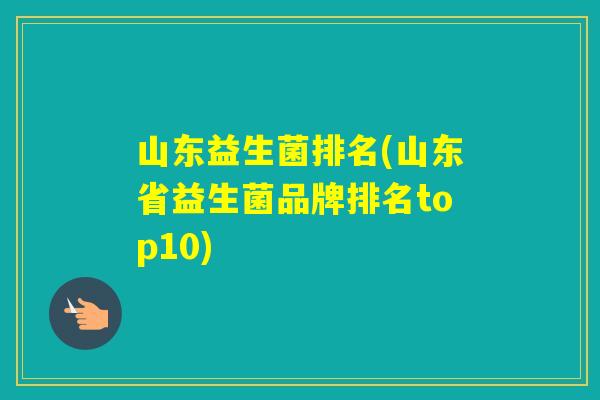 山东益生菌排名(山东省益生菌品牌排名top10)