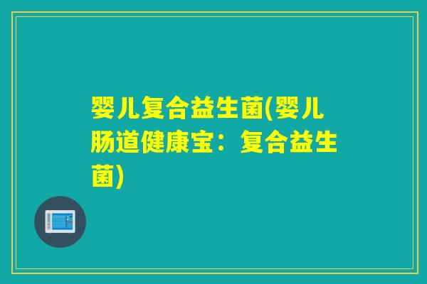 婴儿复合益生菌(婴儿肠道健康宝：复合益生菌)