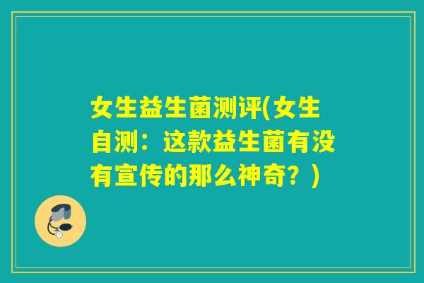 女生益生菌测评(女生自测：这款益生菌有没有宣传的那么神奇？)