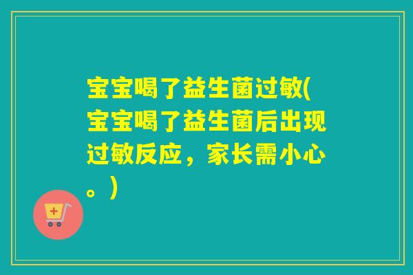 宝宝喝了益生菌(宝宝喝了益生菌后出现反应,家长需小心。) 宝宝喝了益生菌(宝宝喝了益生菌后出现反应,家长需小心。)