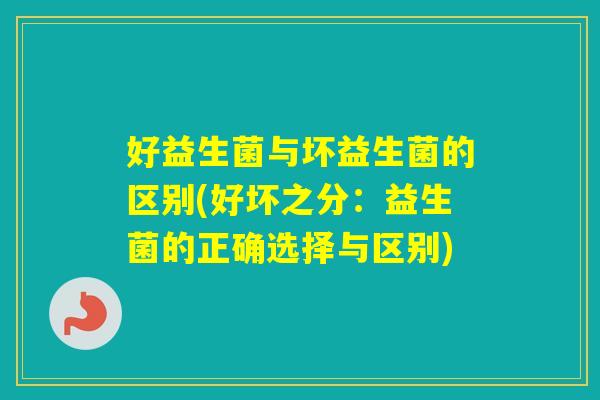 好益生菌与坏益生菌的区别(好坏之分：益生菌的正确选择与区别)