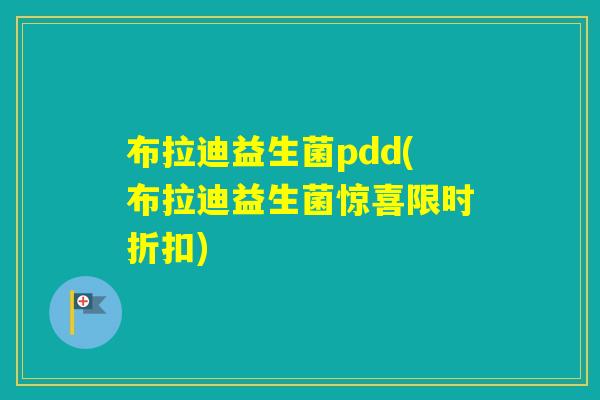 布拉迪益生菌pdd(布拉迪益生菌惊喜限时折扣)