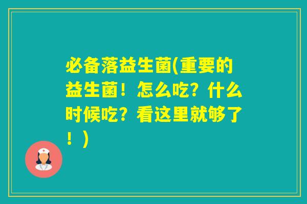 必备落益生菌(重要的益生菌!怎么吃?什么时候吃?看这里就够了!) 必备落益生菌(重要的益生菌!怎么吃?什么时候吃?看这里就够了!)