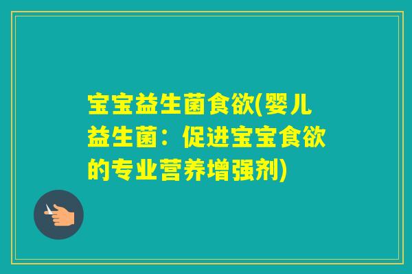宝宝益生菌(婴儿益生菌:促进宝宝的专业营养增强剂) 宝宝益生菌(婴儿益生菌:促进宝宝的专业营养增强剂)