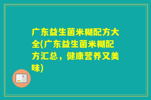 广东益生菌米糊配方大全(广东益生菌米糊配方汇总,健康营养又美味) 广东益生菌米糊配方大全(广东益生菌米糊配方汇总,健康营养又美味)