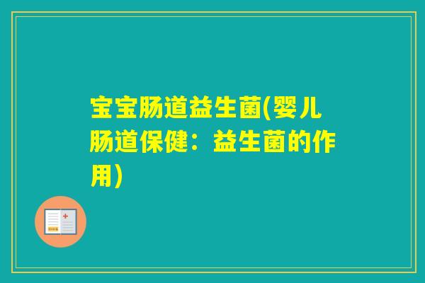 宝宝肠道益生菌(婴儿肠道保健：益生菌的作用)