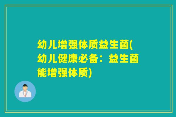幼儿增强体质益生菌(幼儿健康必备：益生菌能增强体质)