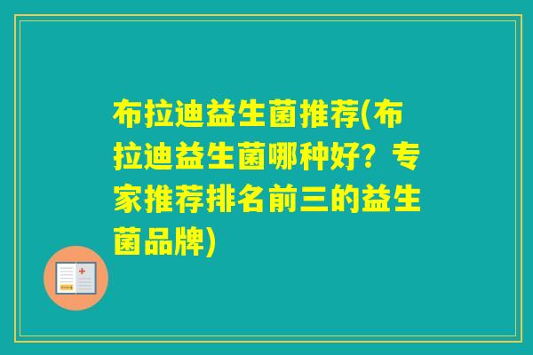 布拉迪益生菌推荐(布拉迪益生菌哪种好？专家推荐排名前三的益生菌品牌)