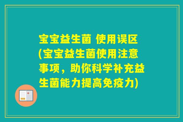 宝宝益生菌 使用误区(宝宝益生菌使用注意事项,助你科学补充益生菌能力提高力) 宝宝益生菌 使用误区(宝宝益生菌使用注意事项,助你科学补充益生菌能力提高力)