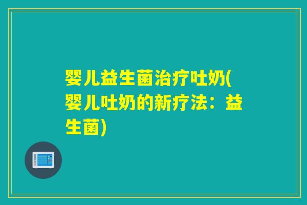 婴儿益生菌吐奶(婴儿吐奶的新疗法：益生菌)