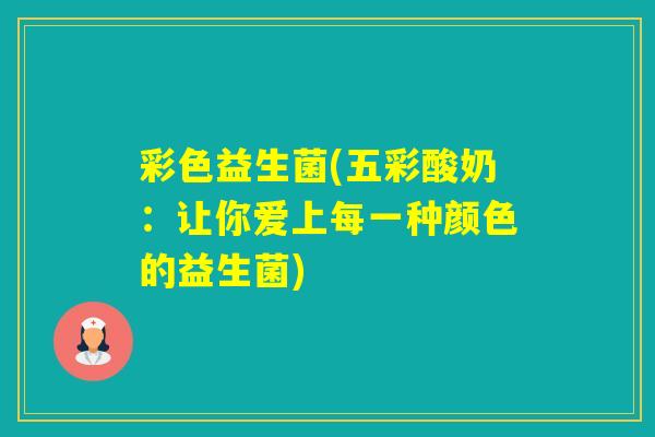 彩色益生菌(五彩酸奶：让你爱上每一种颜色的益生菌)