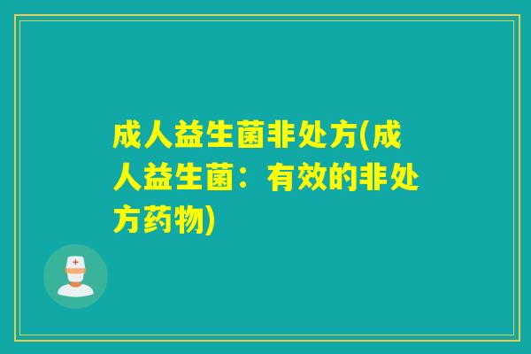 成人益生菌非处方(成人益生菌：有效的非处方)