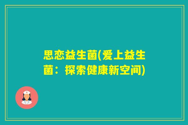 思恋益生菌(爱上益生菌：探索健康新空间)