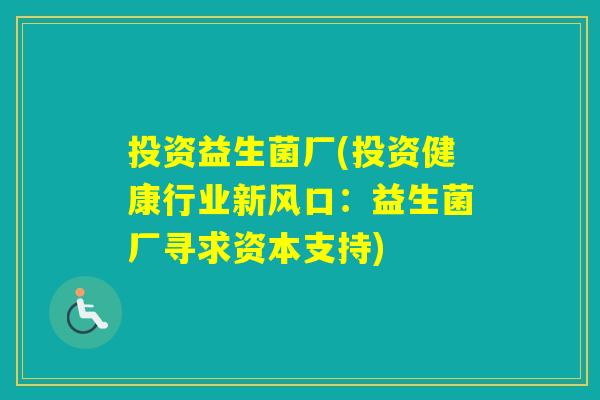 投资益生菌厂(投资健康行业新风口：益生菌厂寻求资本支持)