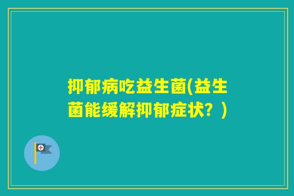 吃益生菌(益生菌能缓解症状？)