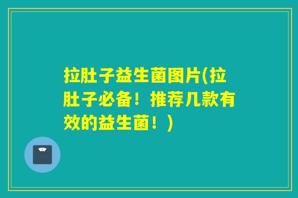 拉肚子益生菌图片(拉肚子必备!推荐几款有效的益生菌!) 拉肚子益生菌图片(拉肚子必备!推荐几款有效的益生菌!)